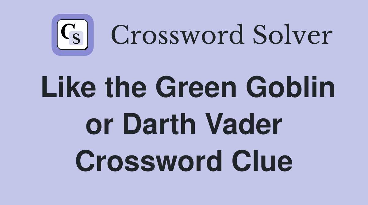 Like the Green Goblin or Darth Vader Crossword Clue