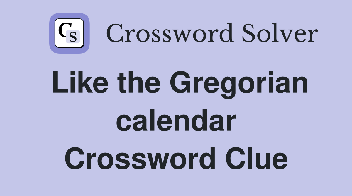 Like the Gregorian calendar Crossword Clue
