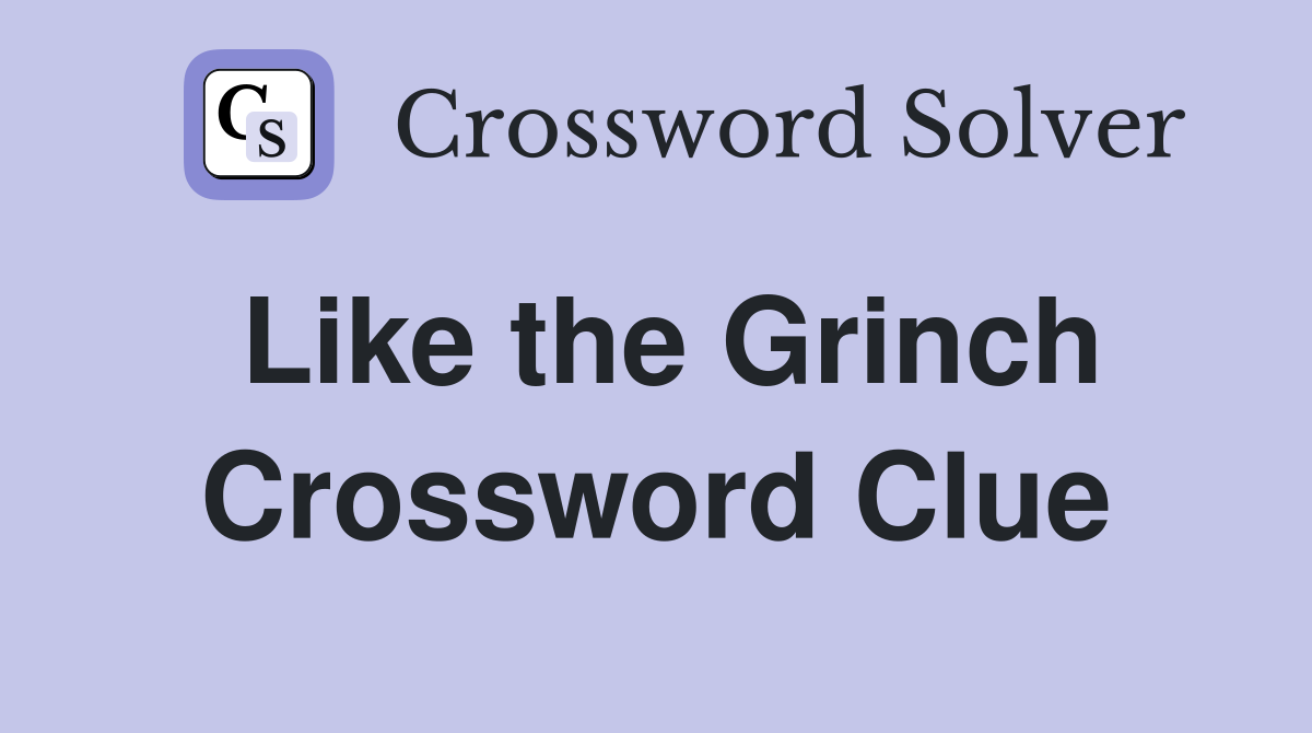 Like the Grinch Crossword Clue