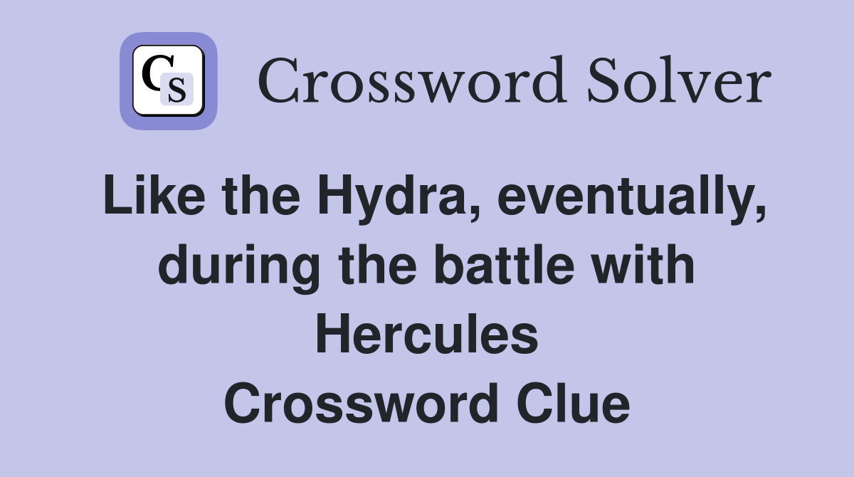 Like the Hydra, eventually, during the battle with Hercules Crossword Clue