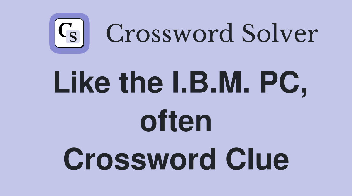 Like the I.B.M. PC, often Crossword Clue