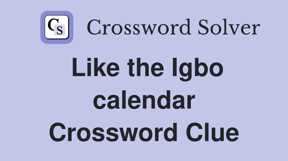 Like the Igbo calendar Crossword Clue