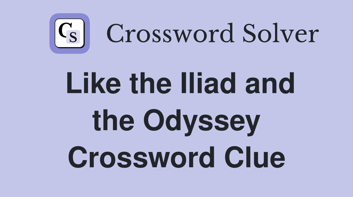 Like the Iliad and the Odyssey Crossword Clue
