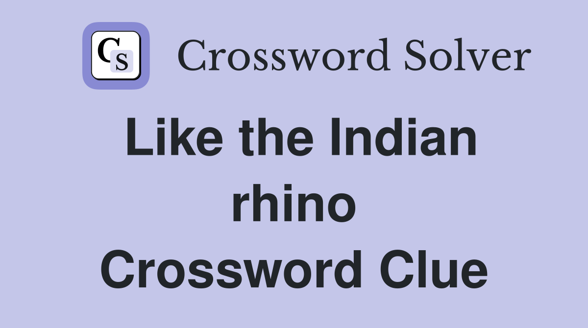 Like the Indian rhino Crossword Clue