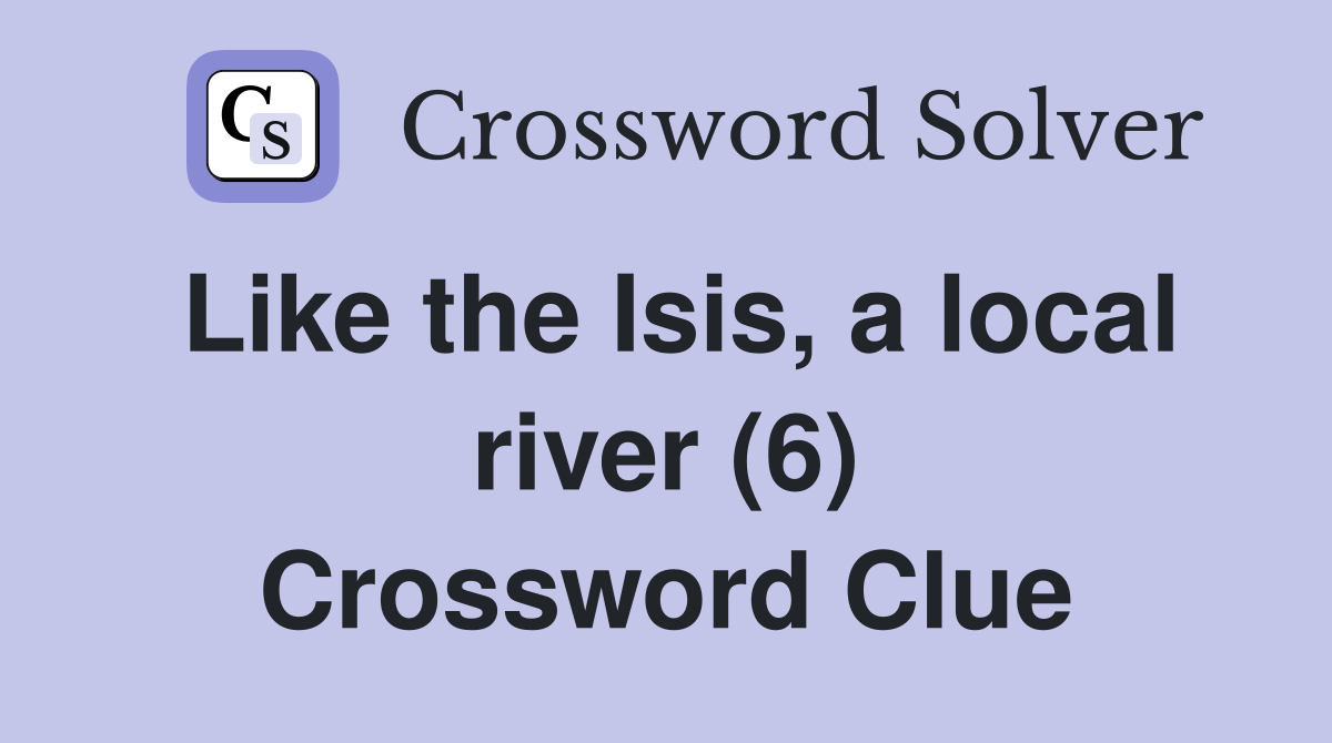 Like the Isis, a local river (6) Crossword Clue