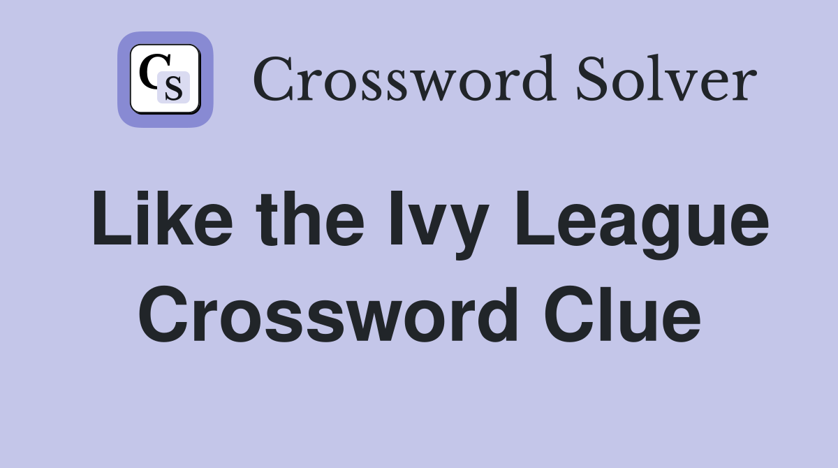 Like the Ivy League Crossword Clue