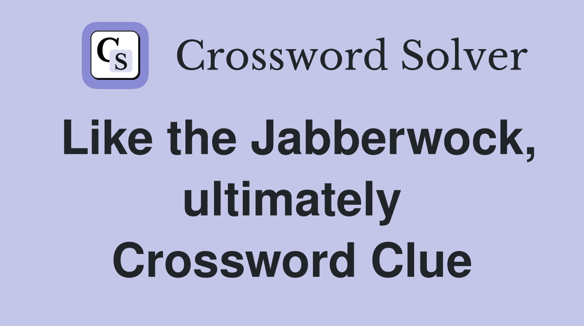 Like the Jabberwock, ultimately Crossword Clue