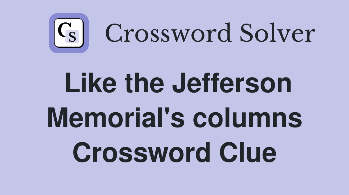 Like the Jefferson Memorial's columns Crossword Clue