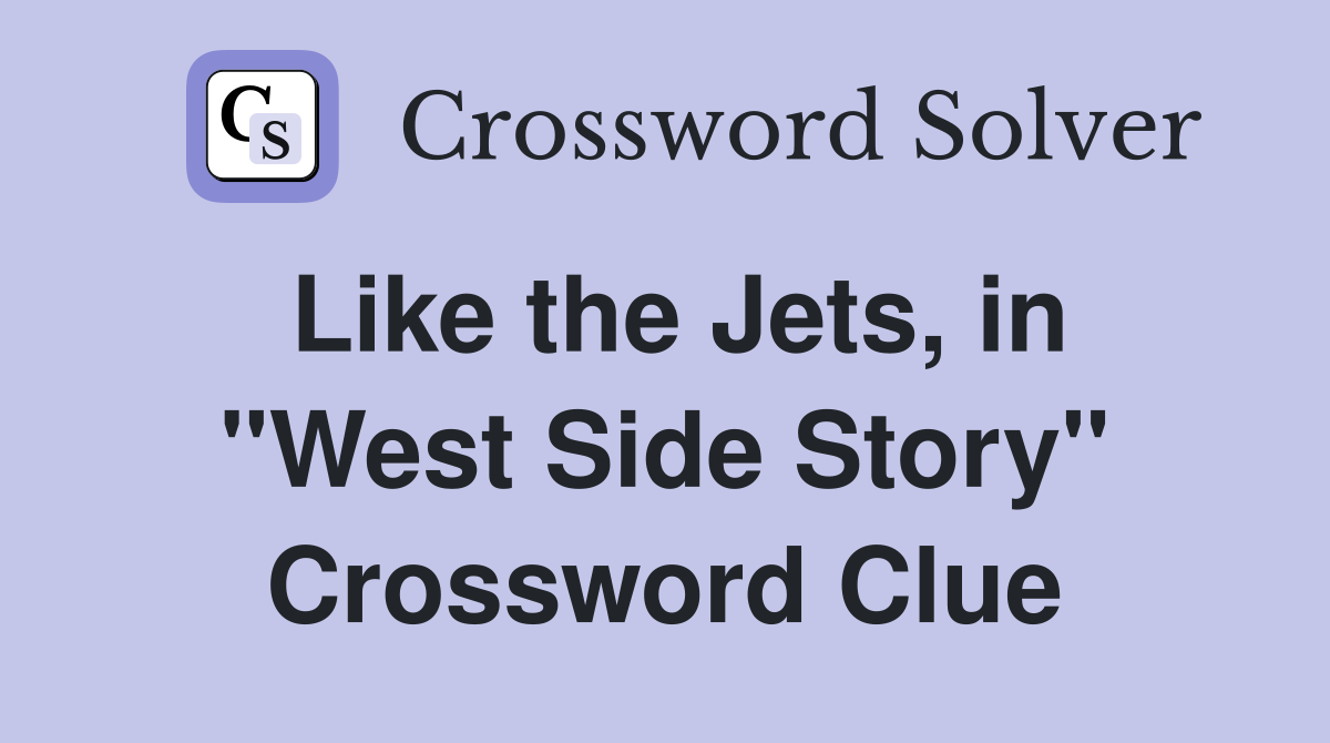 Like the Jets, in "West Side Story" Crossword Clue