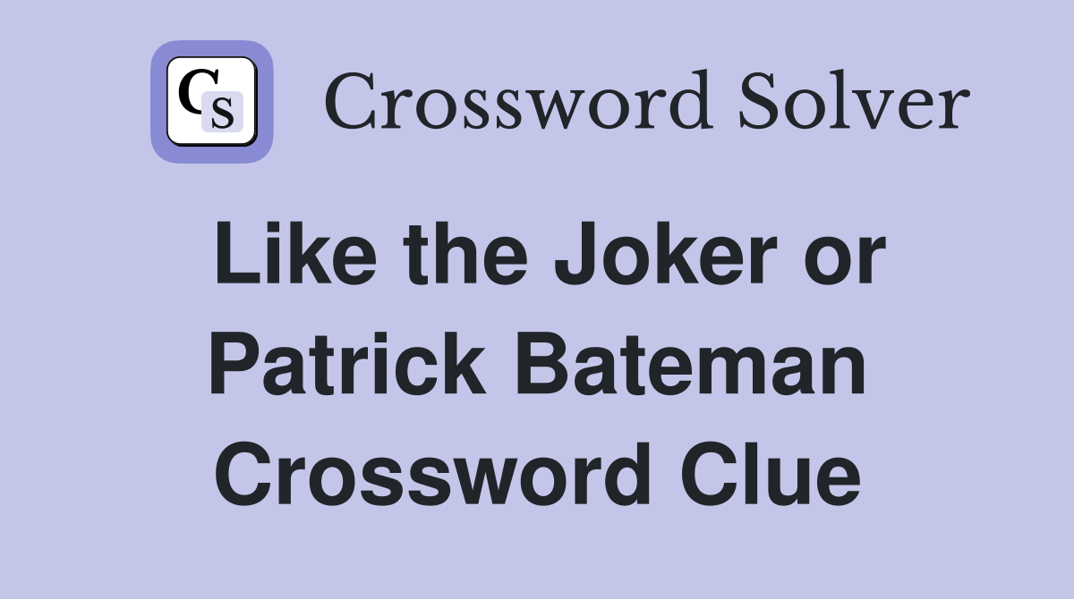 Like the Joker or Patrick Bateman Crossword Clue