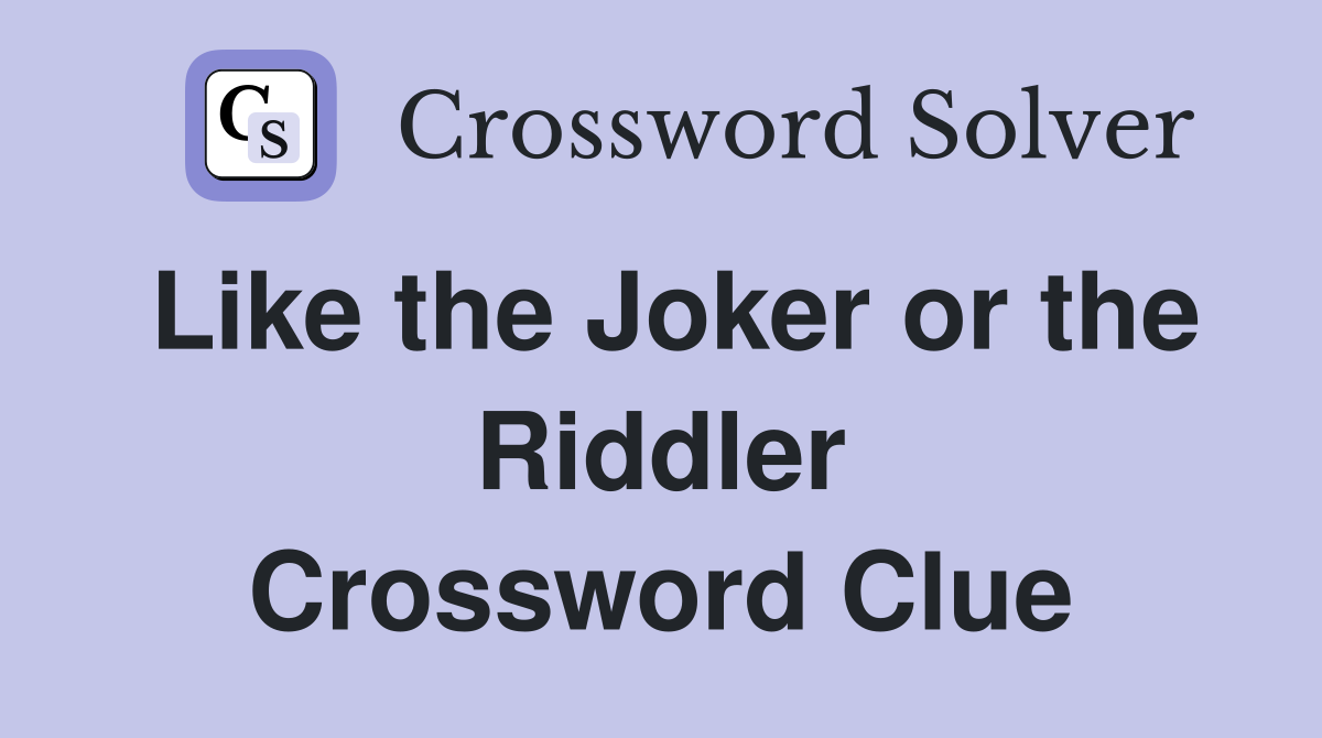 Like the Joker or the Riddler Crossword Clue