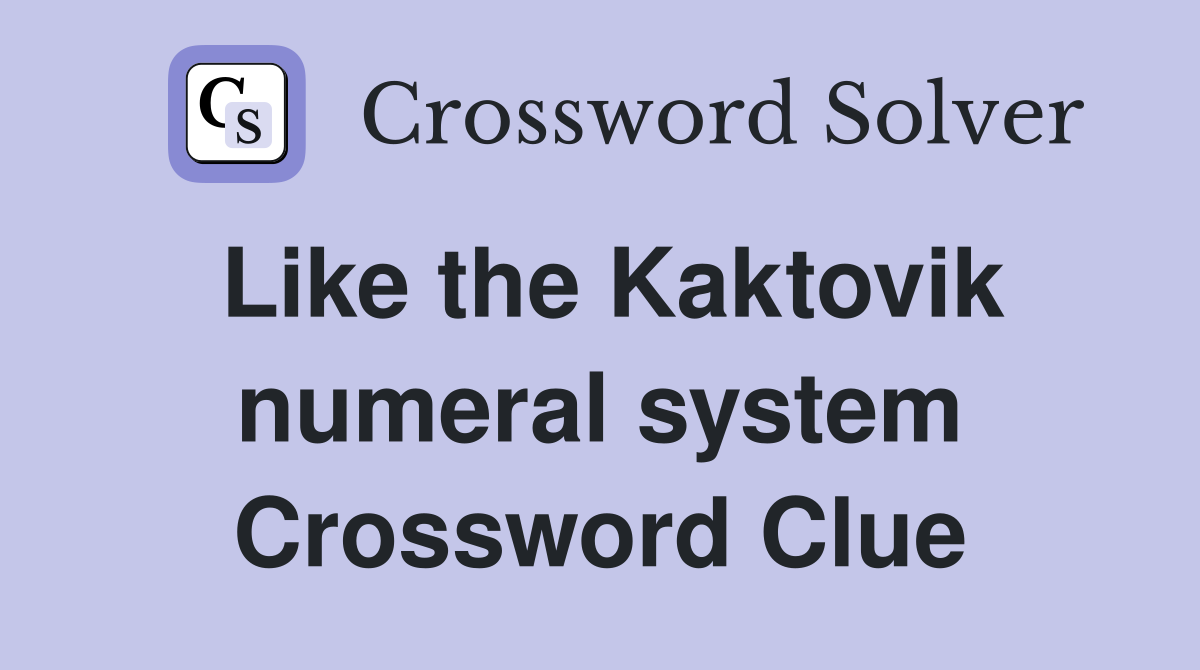Like the Kaktovik numeral system Crossword Clue