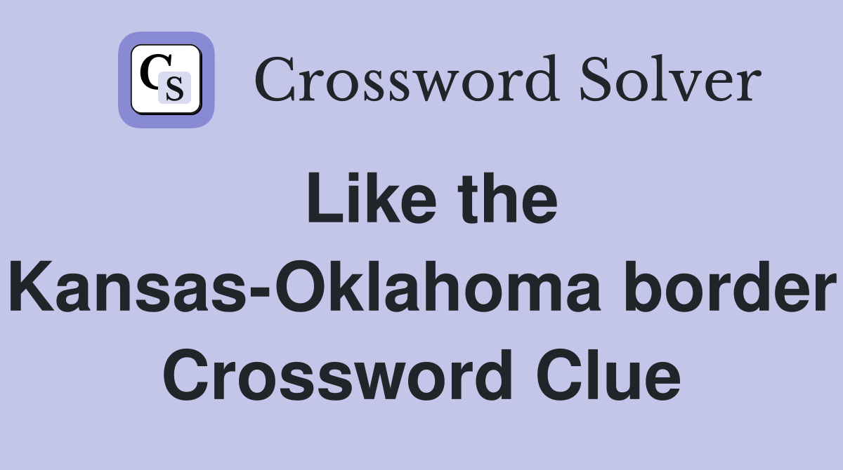 Like the Kansas-Oklahoma border Crossword Clue