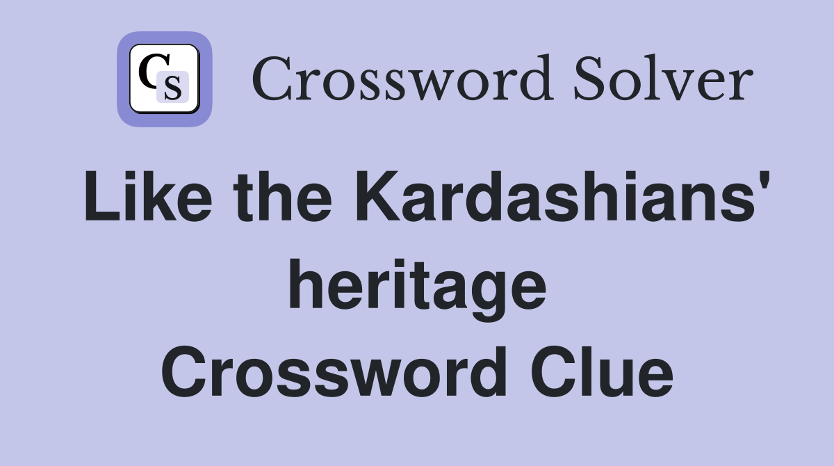 Like the Kardashians' heritage Crossword Clue