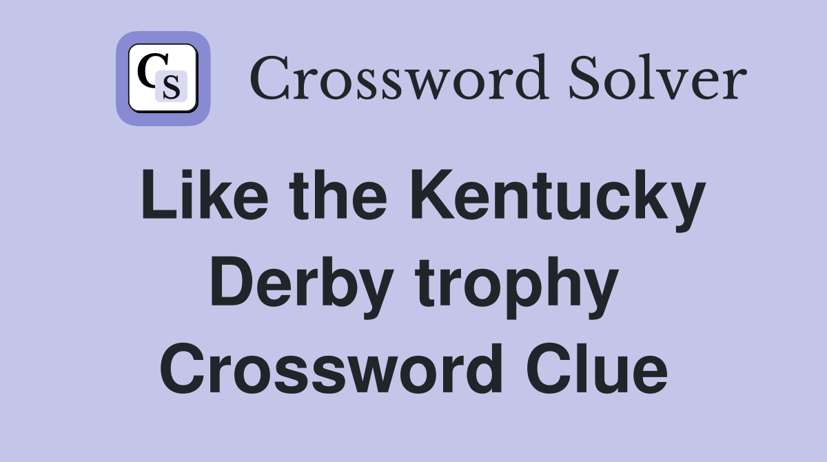 Like the Kentucky Derby trophy Crossword Clue