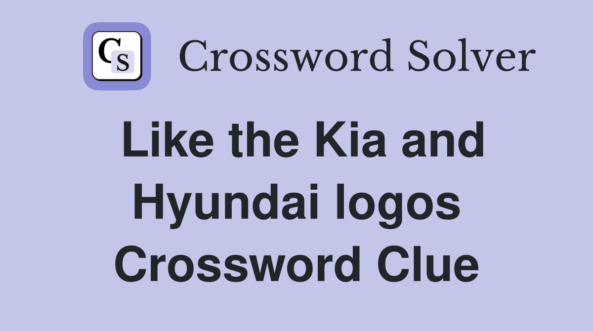 Like the Kia and Hyundai logos Crossword Clue