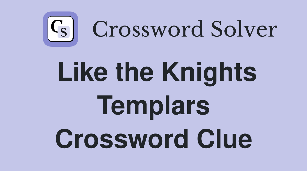Like the Knights Templars Crossword Clue