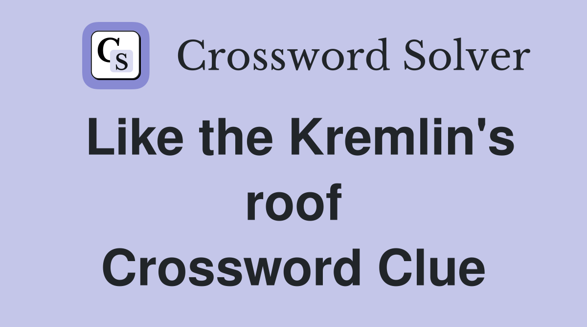 Like the Kremlin's roof Crossword Clue