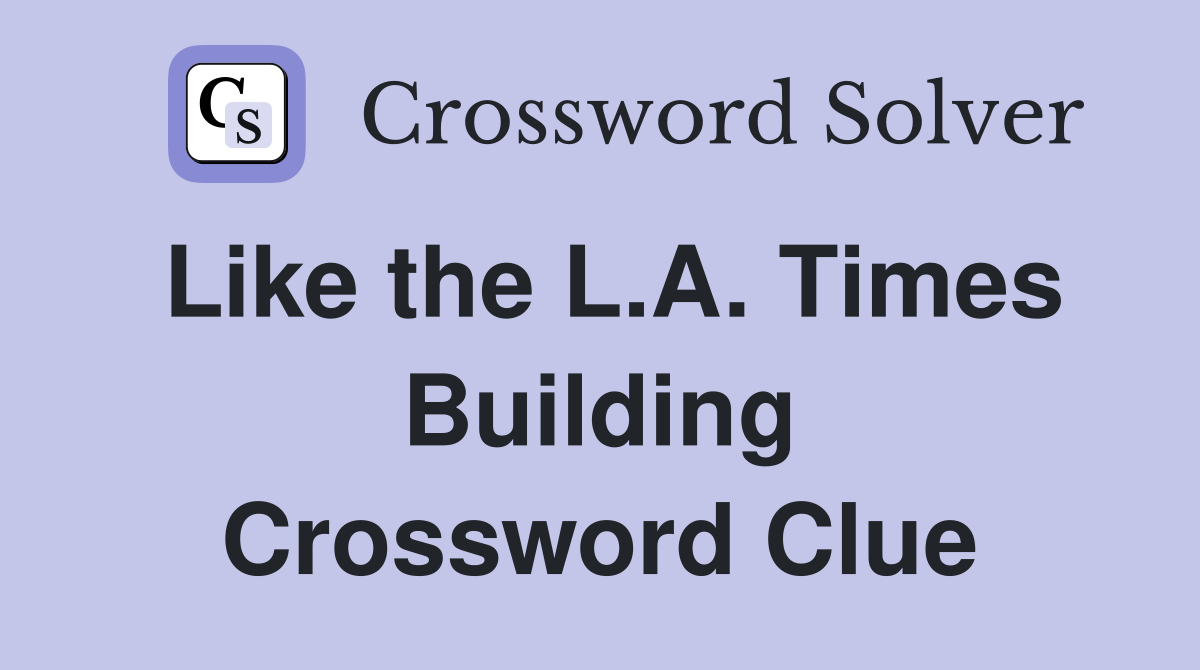 Like the L.A. Times Building Crossword Clue