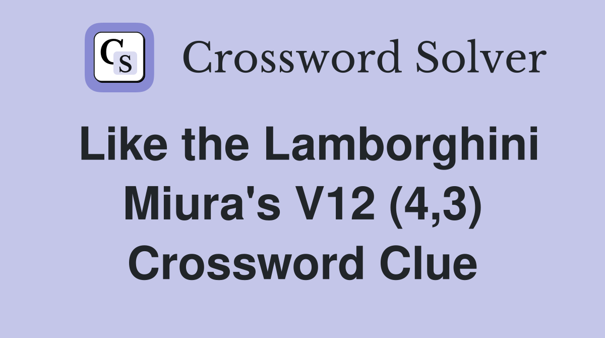 Like the Lamborghini Miura's V12 (4,3) Crossword Clue