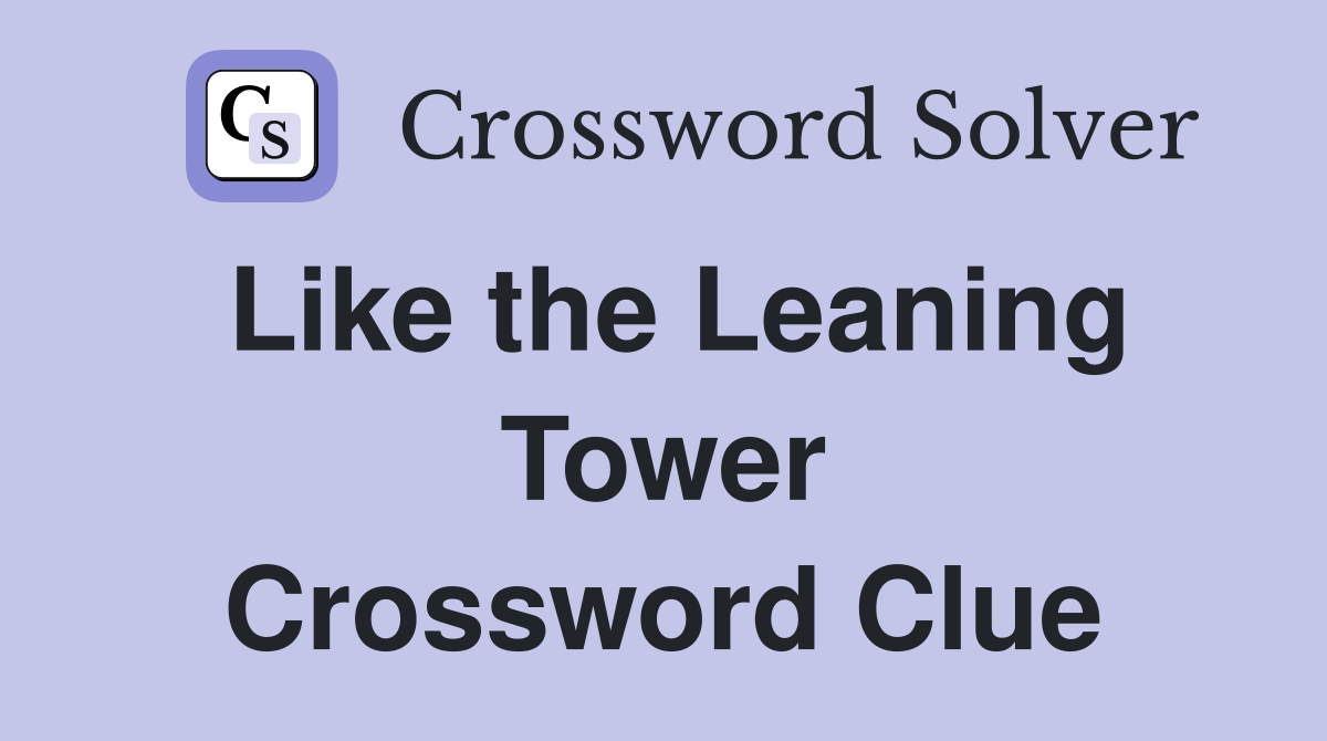 Like the Leaning Tower Crossword Clue