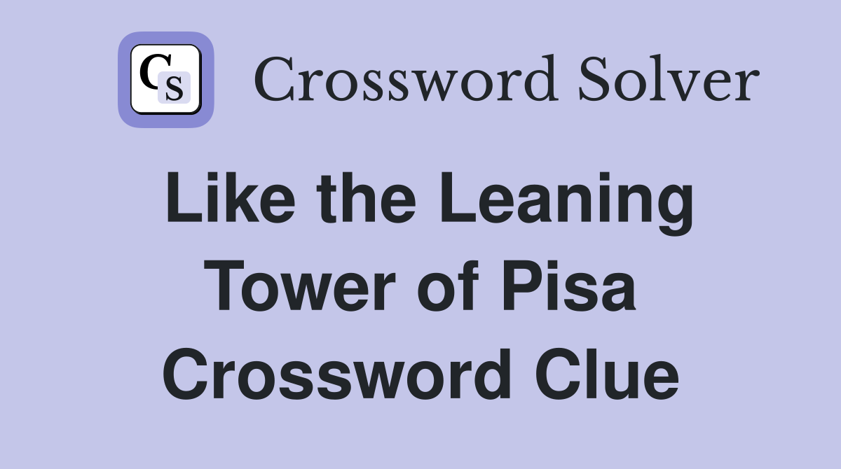 Like the Leaning Tower of Pisa Crossword Clue