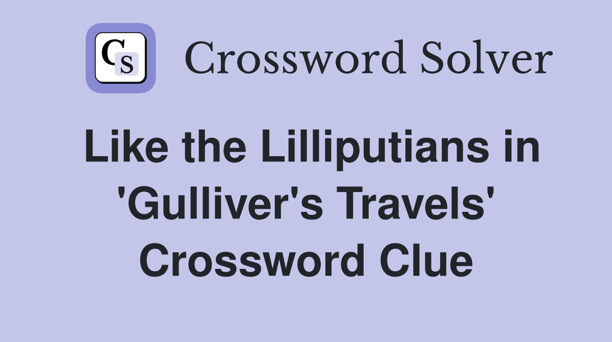 Like the Lilliputians in 'Gulliver's Travels' Crossword Clue