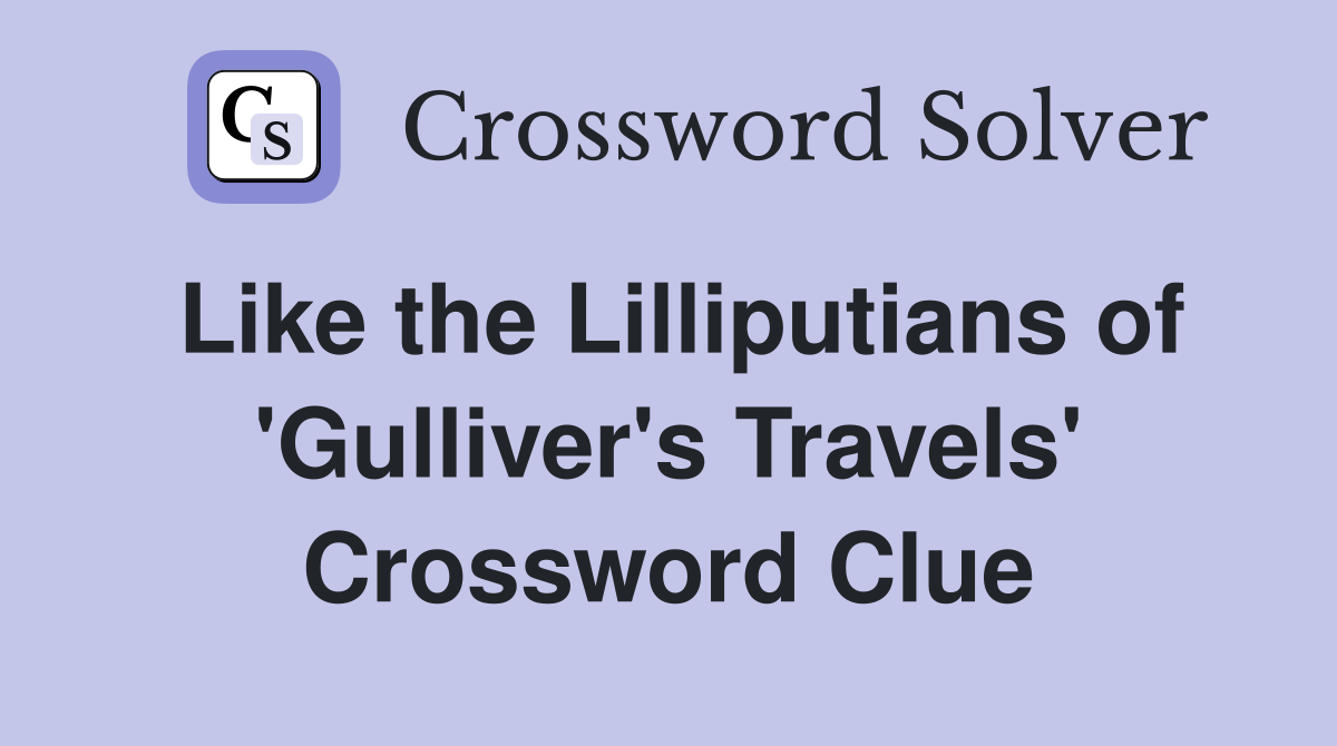 Like the Lilliputians of 'Gulliver's Travels' Crossword Clue
