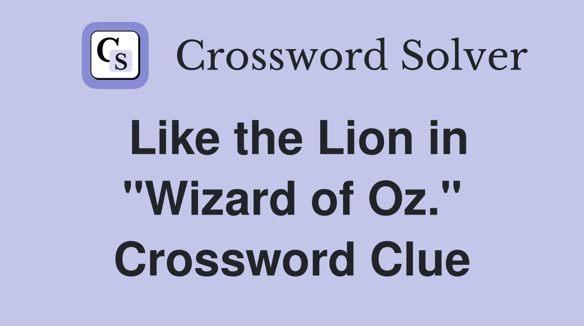 Like the Lion in "Wizard of Oz." Crossword Clue