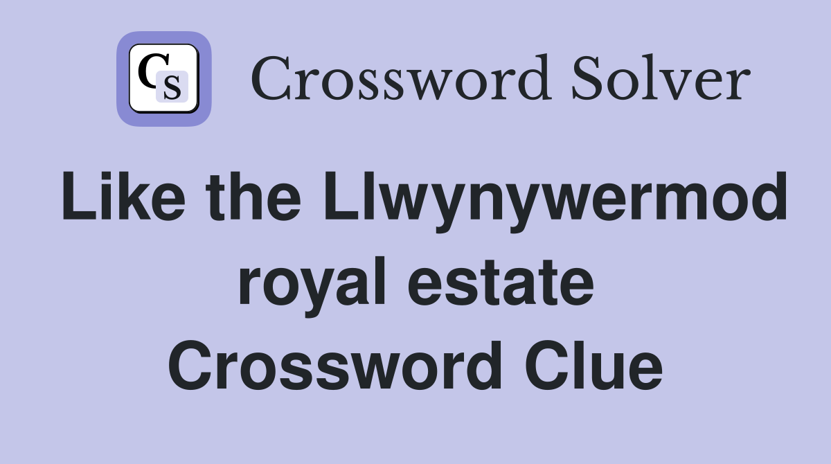 Like the Llwynywermod royal estate Crossword Clue