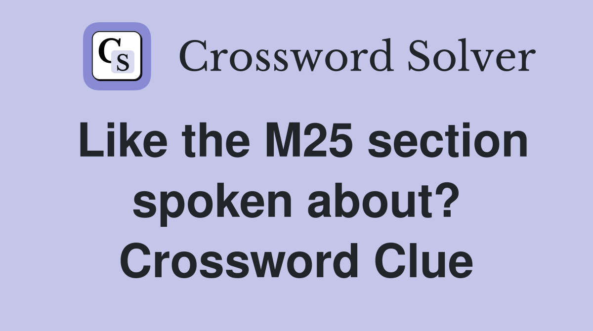 Like the M25 section spoken about? Crossword Clue