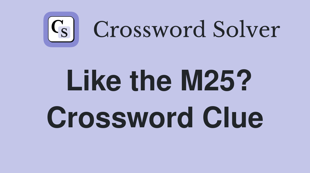 Like the M25? Crossword Clue