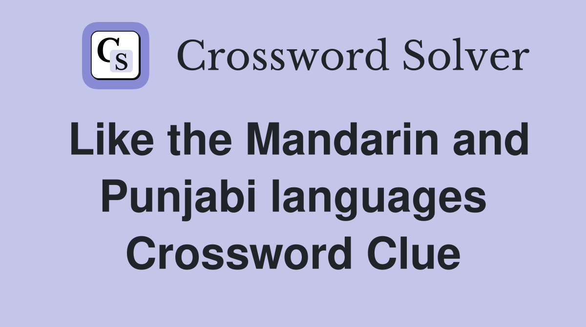 Like the Mandarin and Punjabi languages Crossword Clue