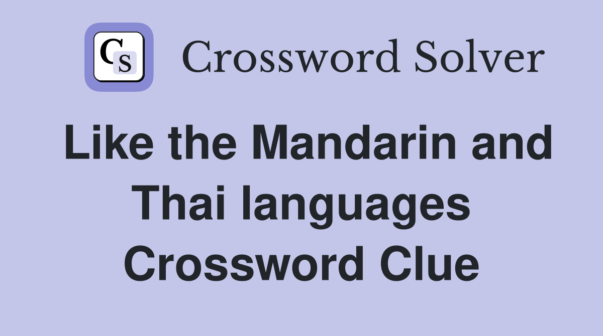 Like the Mandarin and Thai languages Crossword Clue