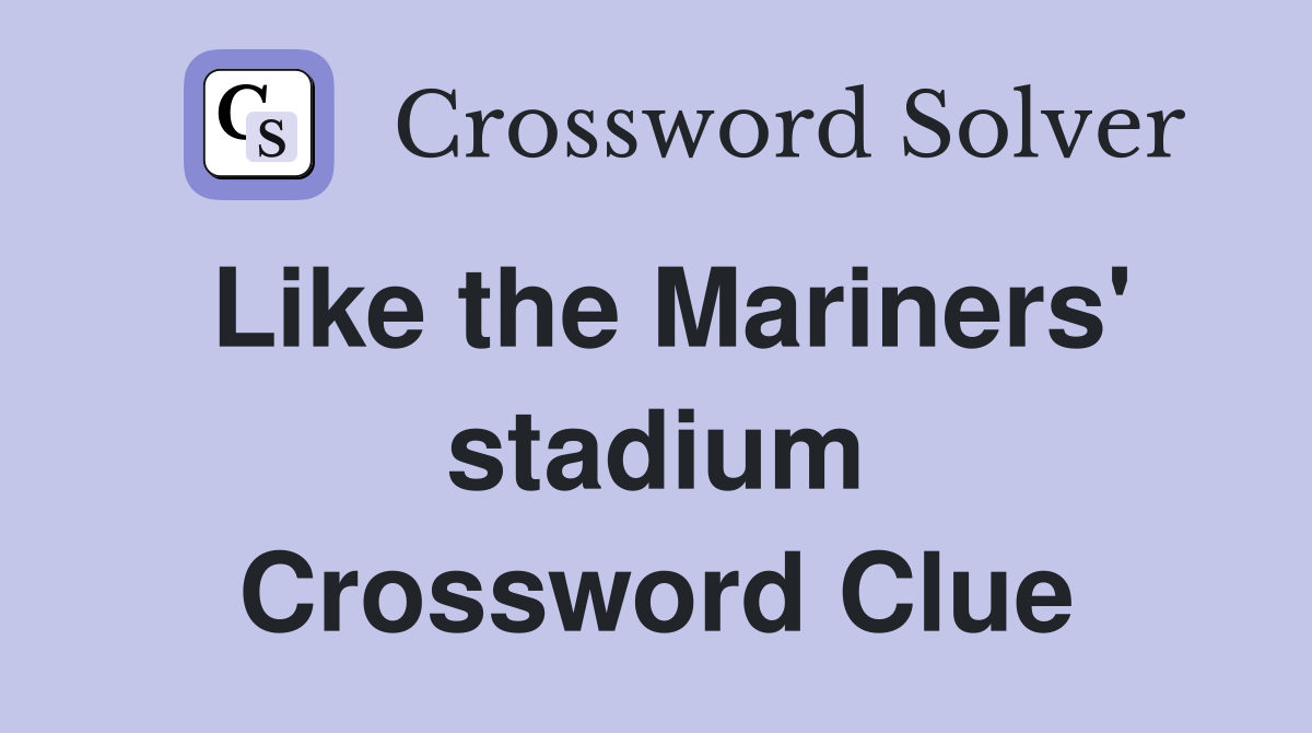 Like the Mariners' stadium Crossword Clue