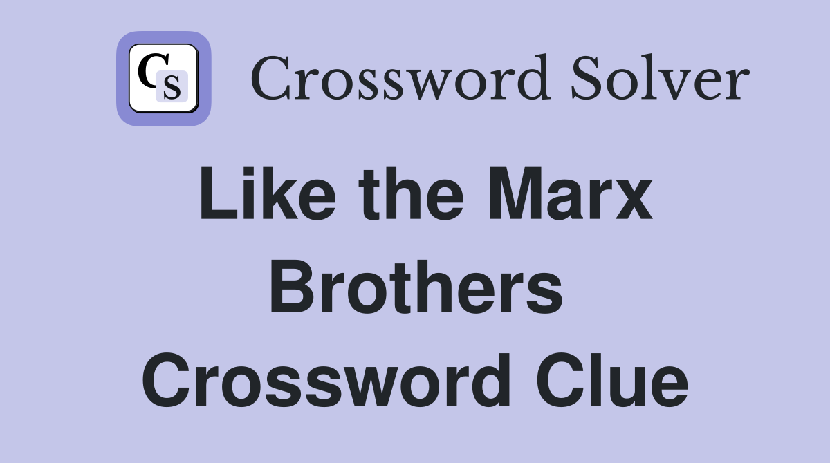 Like the Marx Brothers Crossword Clue