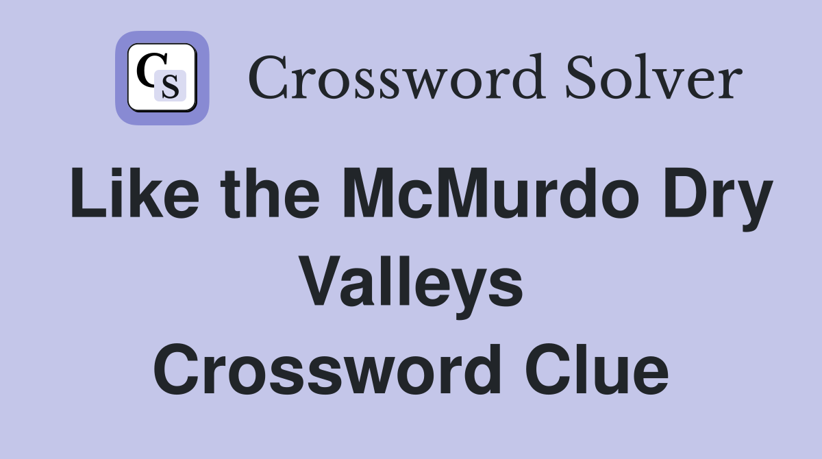 Like the McMurdo Dry Valleys Crossword Clue