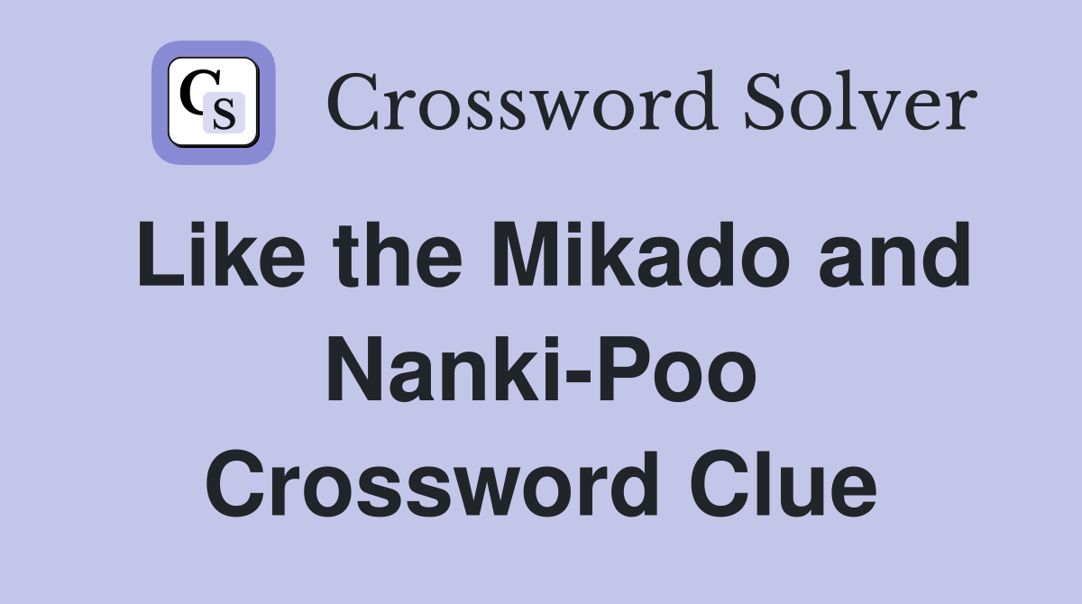 Like the Mikado and Nanki-Poo Crossword Clue