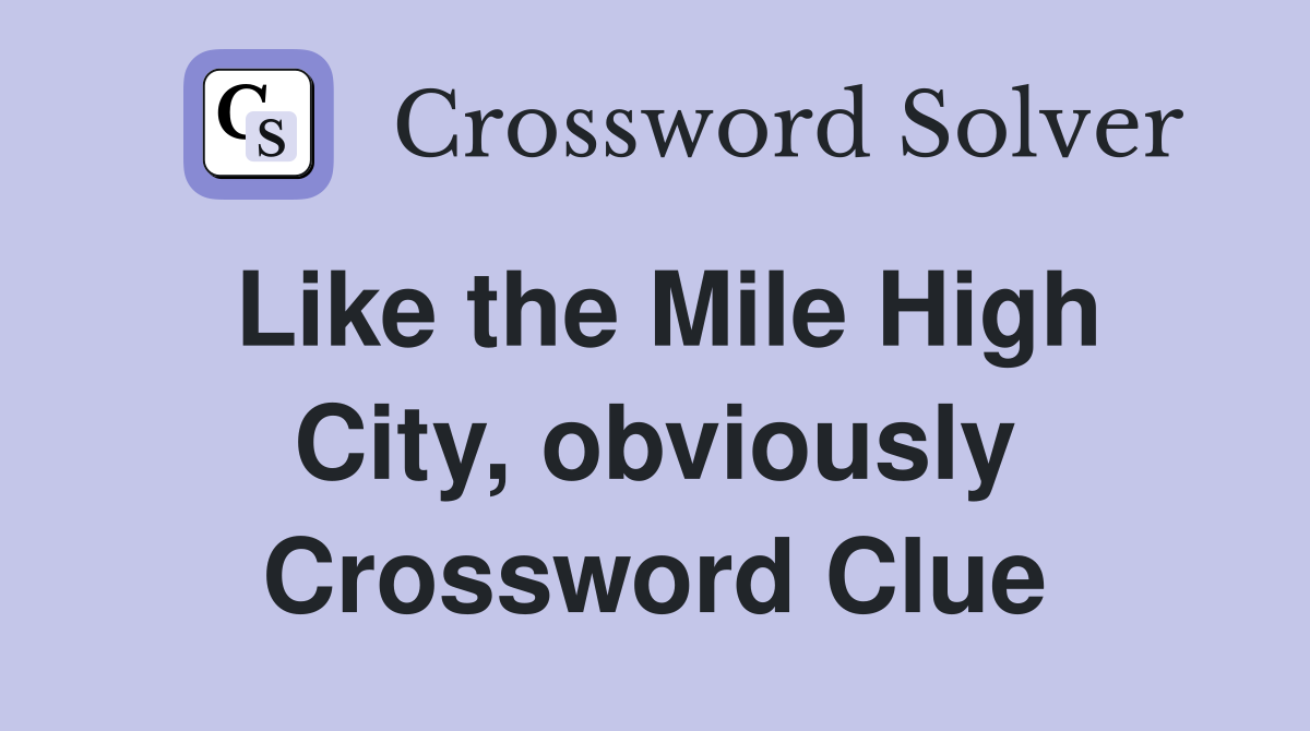 Like the Mile High City, obviously Crossword Clue