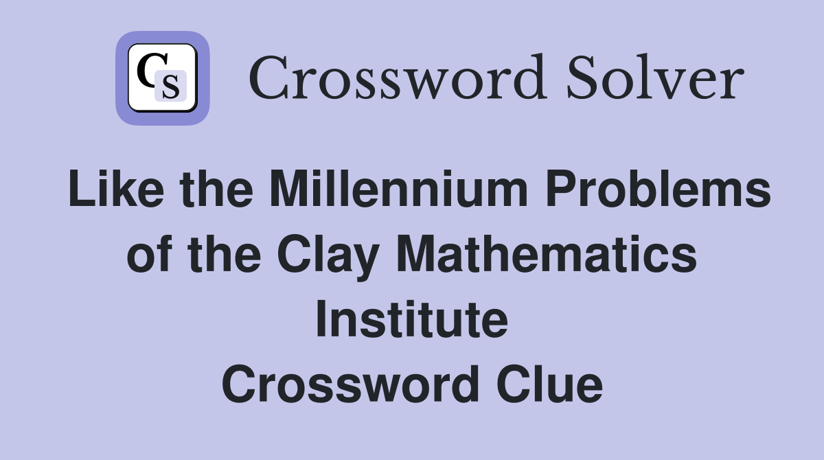 Like the Millennium Problems of the Clay Mathematics Institute Crossword Clue