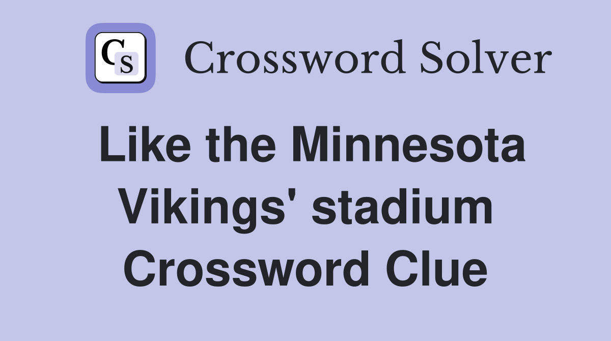 Like the Minnesota Vikings' stadium Crossword Clue