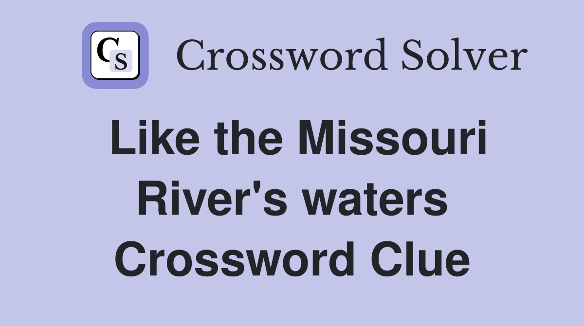Like the Missouri River's waters Crossword Clue