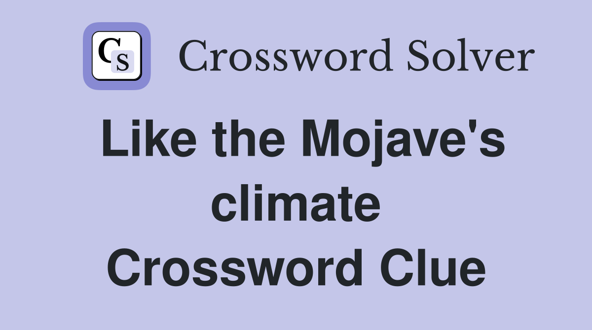 Like the Mojave's climate Crossword Clue