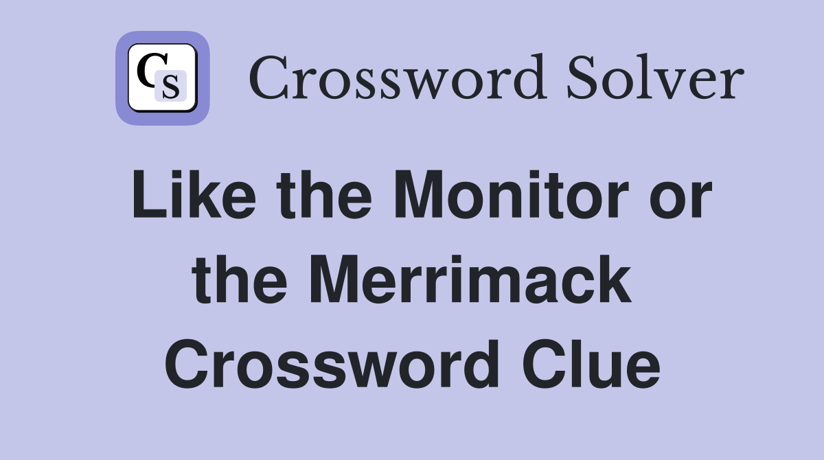 Like the Monitor or the Merrimack Crossword Clue