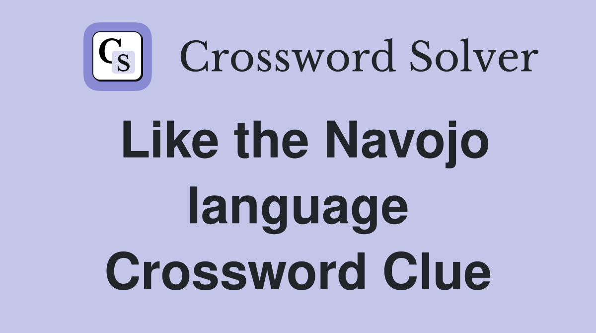 Like the Navojo language Crossword Clue