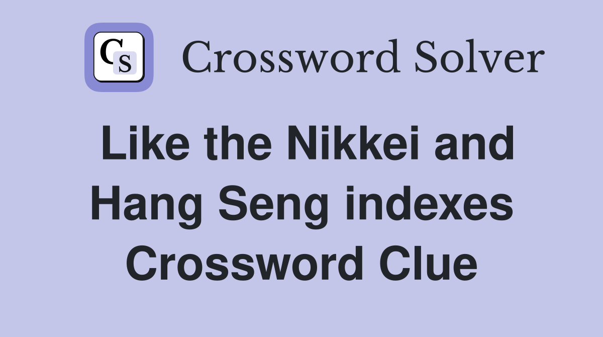 Like the Nikkei and Hang Seng indexes Crossword Clue