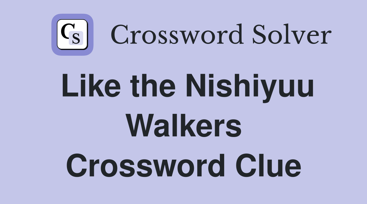Like the Nishiyuu Walkers Crossword Clue