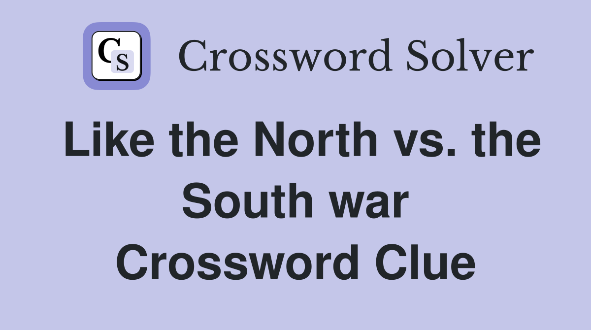 Like the North vs. the South war Crossword Clue