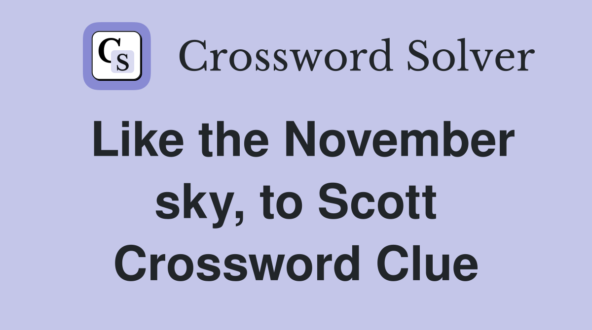 Like the November sky, to Scott Crossword Clue