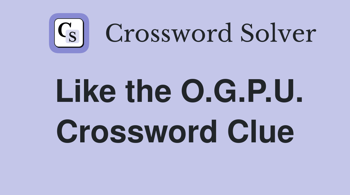 Like the O.G.P.U. Crossword Clue